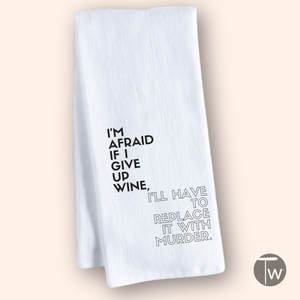 I'm Afraid If I Give Up Wine Tea Towel