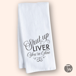 Shut Up Liver Tea Towel