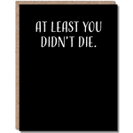 At Least You Didn't Die Card